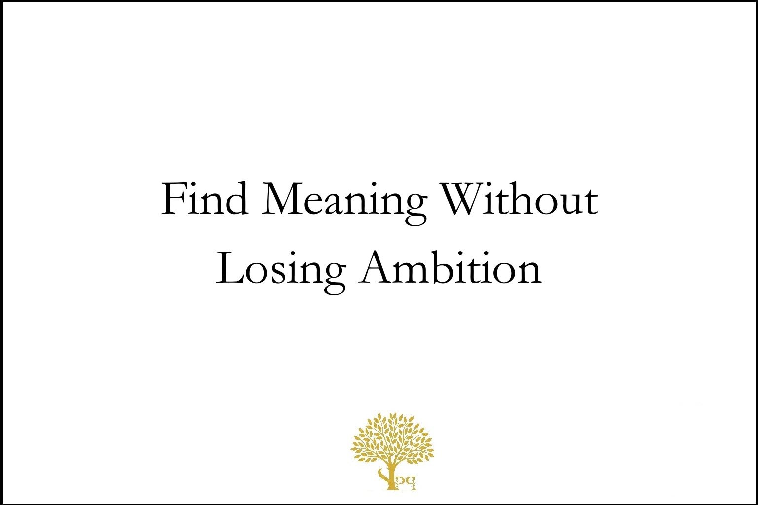 Find meaning without losing ambition