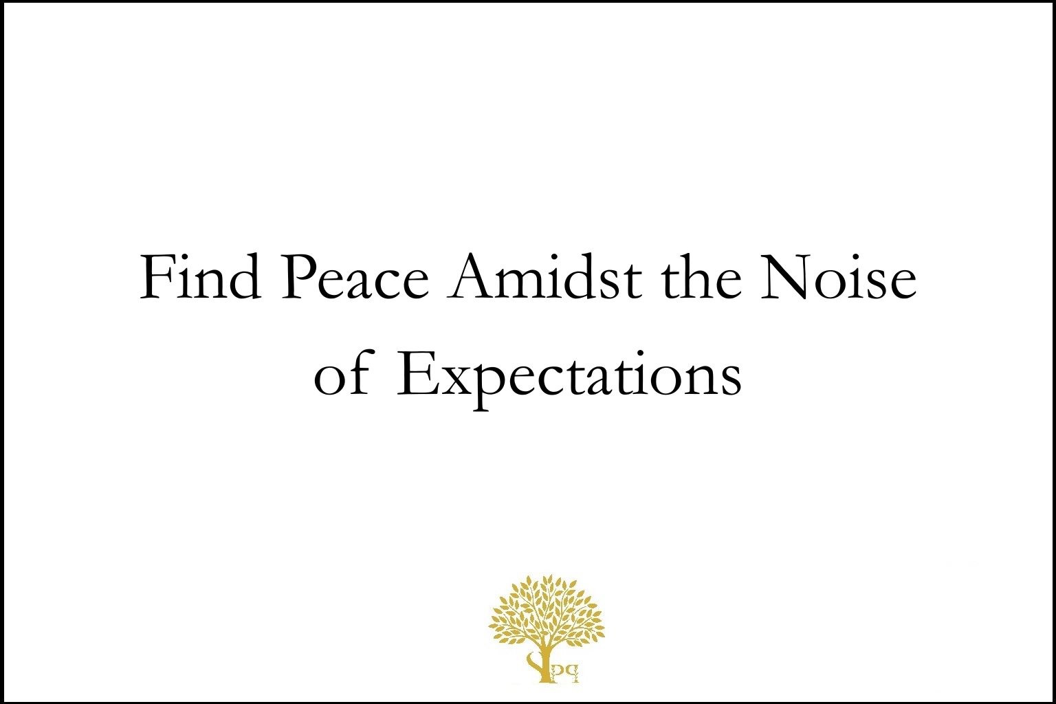 Find peace amidst the noise of expectations